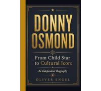 Donny Osmond: From Child Star to Cultural Icon: An Independent Biography