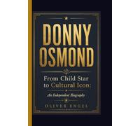 Donny Osmond: From Child Star to Cultural Icon: An Independent Biography