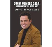 DONNY OSMOND SAGA: HARMONY IN THE SPOTLIGHT: A Biography of a Pop Icon and Enduring Entertainer