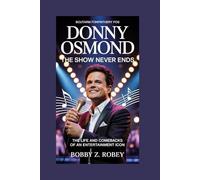 Donny Osmond: The Show Never Ends: The Life and Comebacks of an Entertainment Icon
