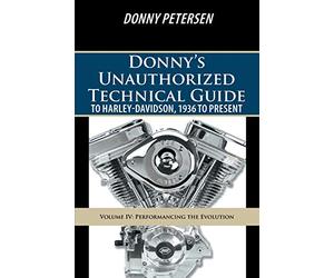 Donny's Unauthorized Technical Guide to Harley-Davidson, 1936 to Present: Volume IV: Performancing the Evolution