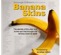 Donough O'brien's Little Book Of Banana Skins: The Secrets Of The Slips And Screw-Ups That Brought The Famous Down To Earth