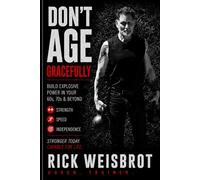 Don't Age Gracefully: Build Explosive Power In Your 60s, 70s & Beyond