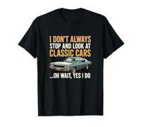 Don't Always Stop Look Classic Cars Yes I Do Car Athusiast T-Shirt