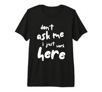 Don't Ask Me I Just Work Here T-Shirt Haut de Gamme