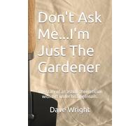 Don't Ask Me...I'm Just The Gardener: The story of an astute theoretician with dirt under his fingernails.