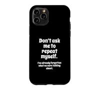 Don't Ask Me to Repeat Myself I've Already Forgotten Joke Coque pour iPhone 11 Pro