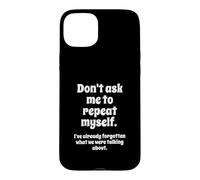 Don't Ask Me to Repeat Myself I've Already Forgotten Joke Coque pour iPhone 15 Plus