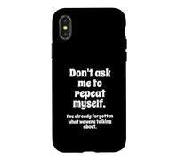 Don't Ask Me to Repeat Myself I've Already Forgotten Joke Coque pour iPhone X/XS