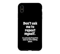 Don't Ask Me to Repeat Myself I've Already Forgotten Joke Coque pour iPhone XS Max