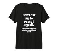 Don't Ask Me to Repeat Myself I've Already Forgotten Joke T-Shirt Haut de Gamme