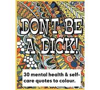 Don't Be A Dick 30 Days Of Fun Mental Health And Self Care Quotes To Color: Anti-Stress