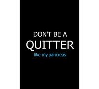 Don't Be A Quitter Like My Pancreas
