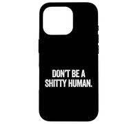 Don't Be A Shitty Human Coque pour iPhone 16 Pro
