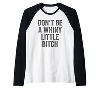 Don't Be a Whiny Little Bitch Salty Insult Citation Saying Meme Manche Raglan
