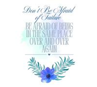 Don't Be Afraid Of Failure Be Afraid Of Being In The Same Place Over And Over Again: Inspiration For Growth - A Journal For Goals And Progress