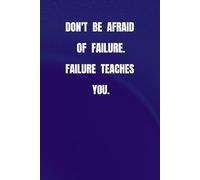 Don't Be Afraid Of Failure. Failure Teaches You. :: A motivational, inspiring journal. Don't Be Afraid Of Failure. Failure Teaches You. How to leave the bullshit behind and create a happy life.