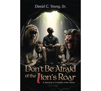 Don't Be Afraid of The Lion's Roar: A Journey To Freedom From Abuse