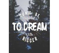 DON'T BE afraid TO DREAM a little BIGGER: Achieve More, Stress Less, Your Daily Guide to Success, Plan. Focus. Conquer.