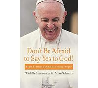 Don't Be Afraid To Say Yes To God!