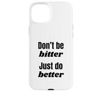 Don't Be Bitter Just Do Better Phrase de Motivation Coque pour iPhone 15 Plus