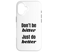 Don't Be Bitter Just Do Better Phrase de Motivation Coque pour iPhone 16