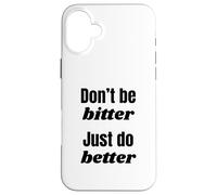 Don't Be Bitter Just Do Better Phrase de Motivation Coque pour iPhone 16 Plus