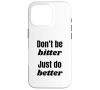 Don't Be Bitter Just Do Better Phrase de Motivation Coque pour iPhone 16 Pro