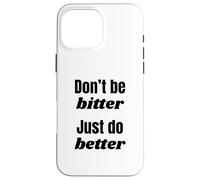 Don't Be Bitter Just Do Better Phrase de Motivation Coque pour iPhone 16 Pro Max