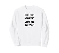 Don't Be Bitter Just Do Better Phrase de Motivation Sweatshirt