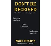 Don't Be Deceived: The Definitive Book on Detecting Deception