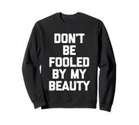 Don't Be Fooled by My Beauty - Dire drôle de Sarcastique Fantaisie Sweatshirt
