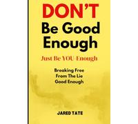 DON'T Be Good-Enough, Just Be YOU-Enough: Breaking Free From The Lie Of "Good Enough"