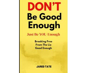 DON'T Be Good-Enough, Just Be YOU-Enough: Breaking Free From The Lie Of "Good Enough"
