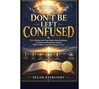DON'T BE LEFT CONFUSED: The Ultimate End Times Bible Study Workbook to Understand Revelation, Daniel, Bible Prophecy, and What Happens Next