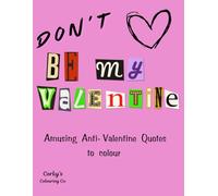 Don't Be My Valentine: Amusing Anti-Valentine designs and mandala hearts to colour in, for girls, teens and women and non-Valentine's people
