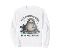 Don't Be Part of The Problem Cute Seal Animal Humour Wildlife Sweatshirt