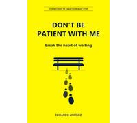 Don't Be Patient with Me: Break the Habit of Waiting and Take Your Next Step