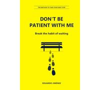 Don't Be Patient with Me: Break the Habit of Waiting and Take Your Next Step