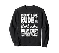 Don't Be Rude to The Bartender Know What in Drink Sweatshirt