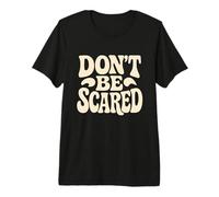 Don't be Scared. Citation drôle, Sarcasme T-Shirt Haut de Gamme