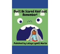 Dont Be Scared Ken !Just Remember!: A Scared Little Boy That Find Out How To Conquer His Fears