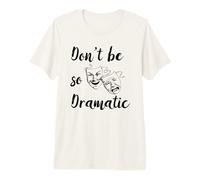 Don't Be So Dramatic Dramatic Acteur Actrice Théâtre T-Shirt Haut de Gamme