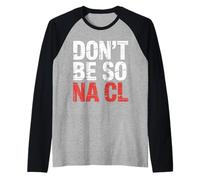 Don't Be So Na Cl Blague de Nerd Chimie salée - Manche Raglan