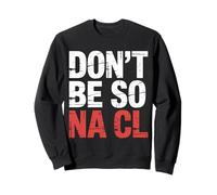 Don't Be So Na Cl Blague de Nerd Chimie salée - Sweatshirt