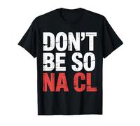 Don't Be So Na Cl Blague de Nerd Chimie salée - T-Shirt