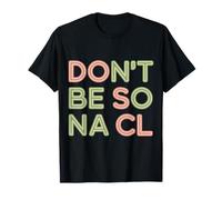 Don't Be So Na Cl Blague de Nerd Chimie salée T-Shirt