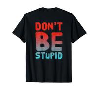 Don't Be Stupid Humor Funny Text Messages Funny Humour Citations T-Shirt