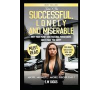 Don't be SUCCESSFUL, LONELY AND MISERABLE; Money and Material Possessions can't make You happy: money and happineess, depression, wealth guilt, ... and alone. Rich and single, rich and unhappy