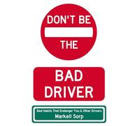 Don't Be The Bad Driver: Bad Habits that Endanger You and Other Drivers